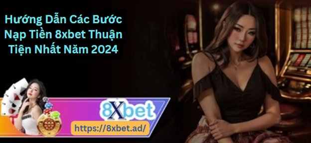 Hướng dẫn các bước nạp tiền 8xbet